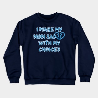 I Make My Mom Sad With My Choices Crewneck Sweatshirt